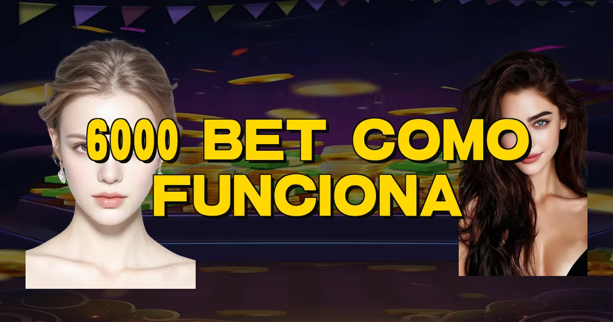 6000 Bet Como Funciona Oficial