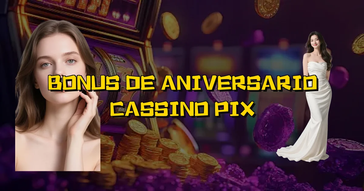 Bonus De Aniversario Cassino Pix Oficial