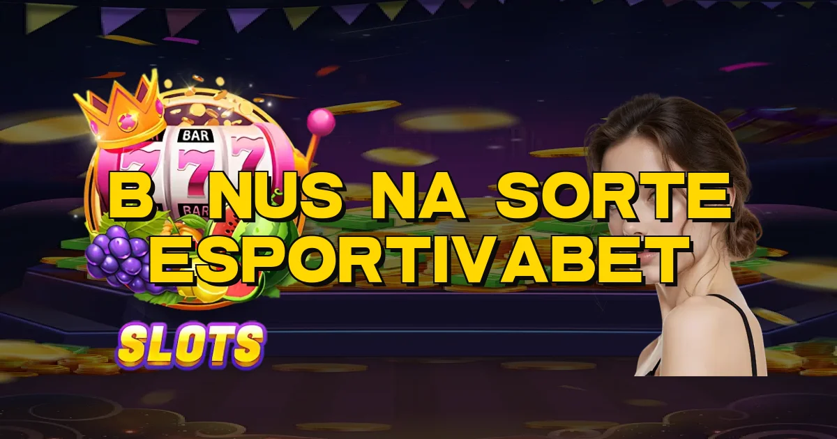 Bônus Na Sorte Esportivabet Oficial