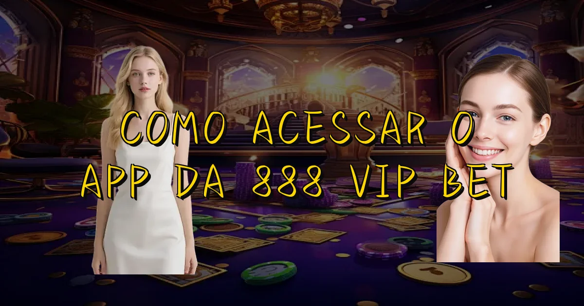 Como Acessar O App Da 888 Vip Bet Oficial