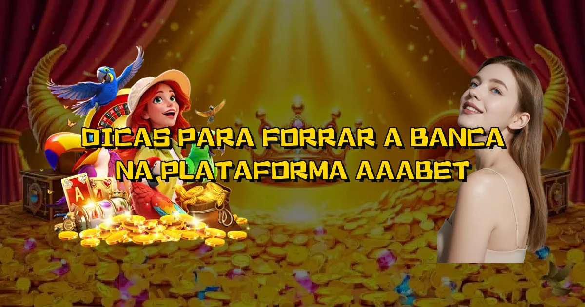 Dicas Para Forrar A Banca Na Plataforma Aaabet Oficial