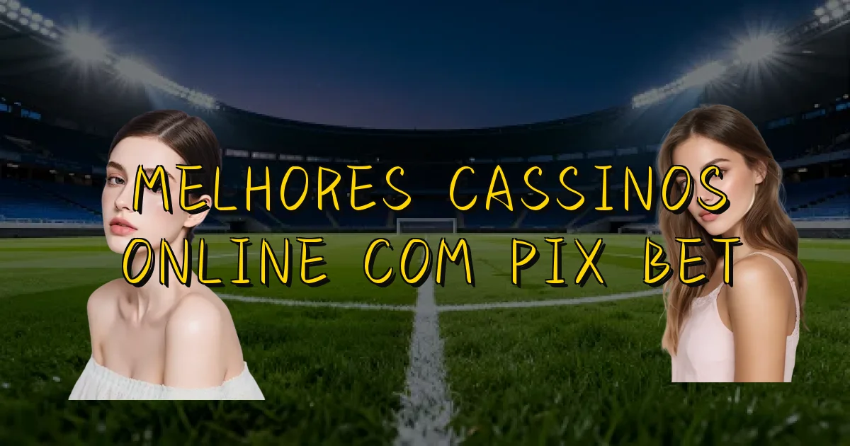 Melhores Cassinos Online Com Pix Bet Oficial