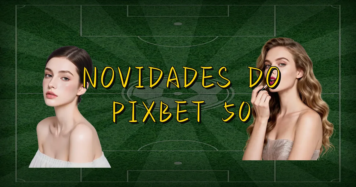 Novidades Do Pixbet 50 Oficial