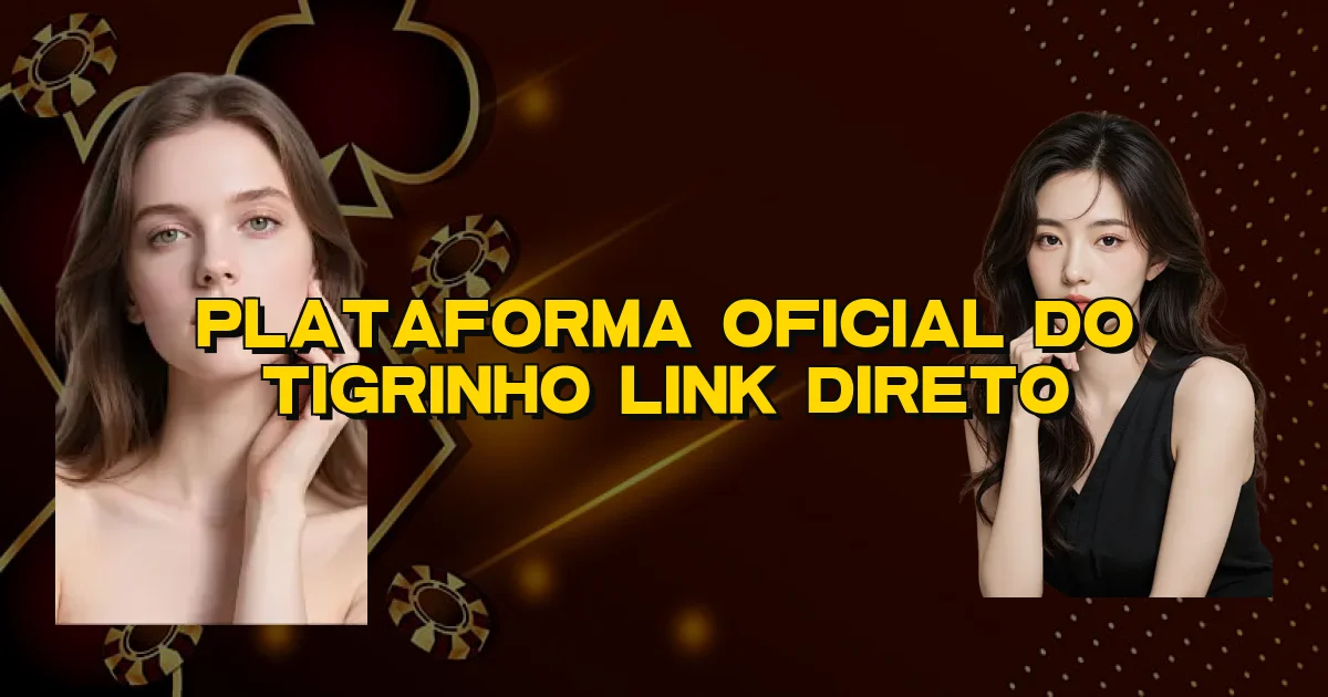 Plataforma Oficial Do Tigrinho Link Direto Oficial
