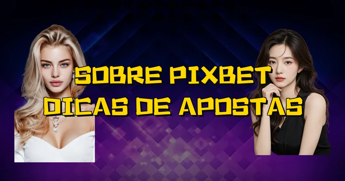 Sobre Pixbet Dicas De Apostas Oficial
