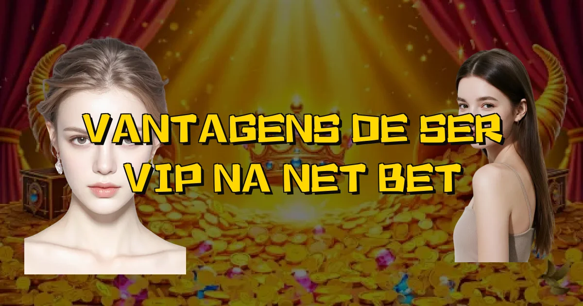 Vantagens De Ser Vip Na Net Bet Oficial